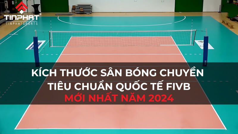 Kích thước sân bóng chuyền tiêu chuẩn quốc tế FIVB mới nhất năm 2024