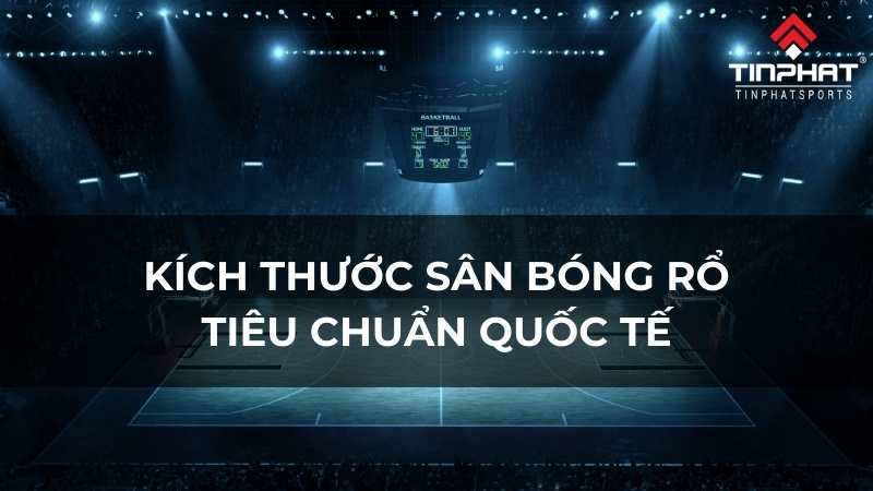 Kích thước sân bóng rổ tiêu chuẩn quốc tế