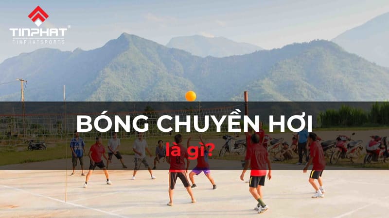 Bóng chuyền hơi là gì? Cách chơi và luật thi đấu chuẩn nhất