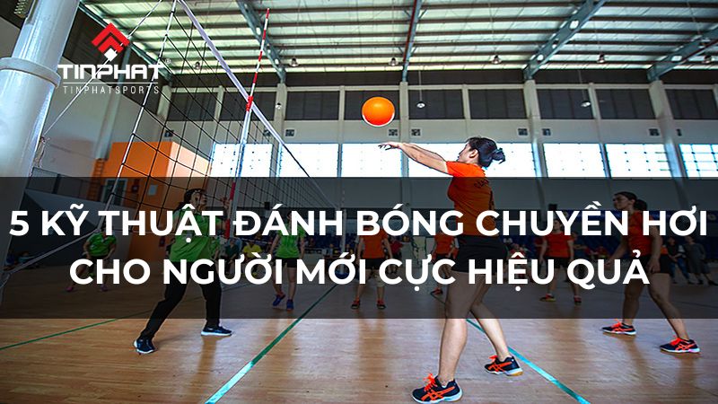 5 kỹ thuật đánh bóng chuyền hơi cho người mới cực hiệu quả