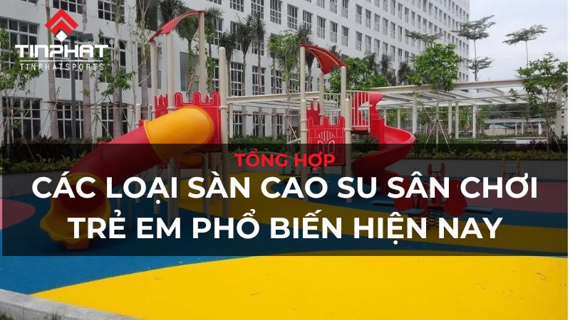 Các loại sàn cao su sân chơi trẻ em phổ biến hiện nay