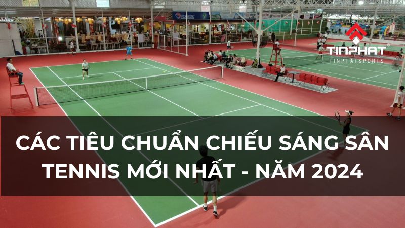 Các tiêu chuẩn chiếu sáng sân tennis mới nhất - năm 2024