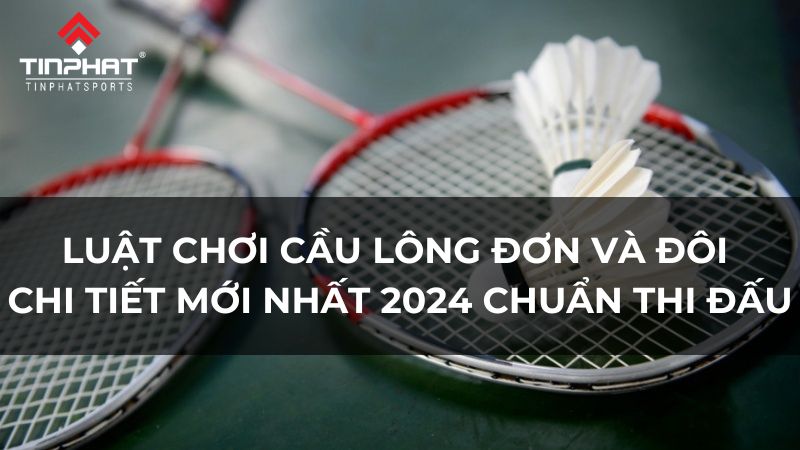 Luật chơi cầu lông đơn và đôi chi tiết mới nhất 2024 chuẩn thi đấu