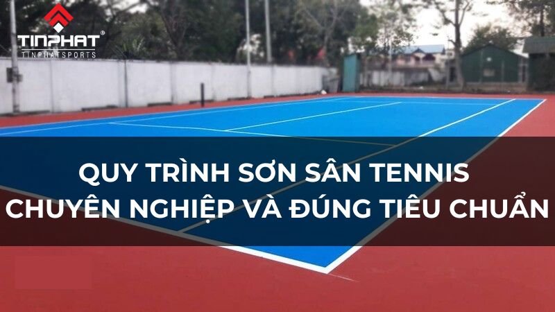 Quy trình sơn sân tennis chuyên nghiệp và đúng tiêu chuẩn