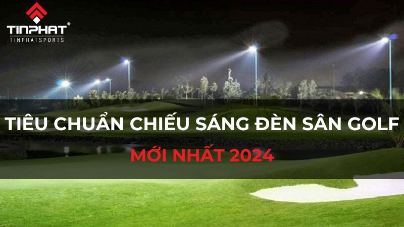 Tiêu chuẩn chiếu sáng đèn sân golf mới nhất 2024