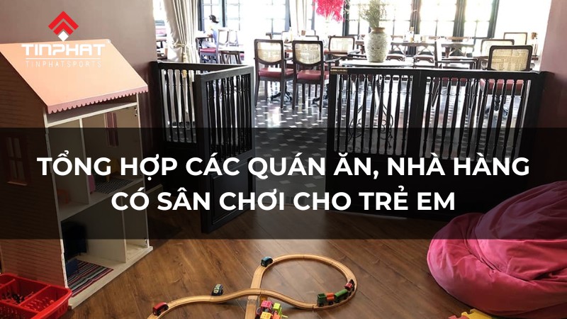 Tổng hợp các quán ăn, nhà hàng có sân chơi cho trẻ em an toàn, chất lượng tại Hà Nội, Đà Nẵng, TP.HCM