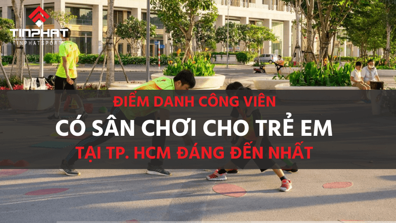 Các công viên có sân chơi cho trẻ em tại TP. HCM đáng đến nhất