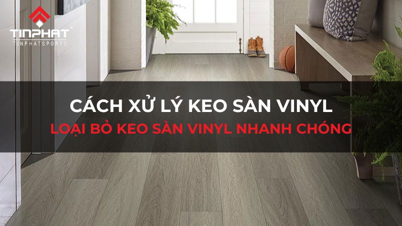 Cách xử lý keo sàn vinyl nhanh chóng