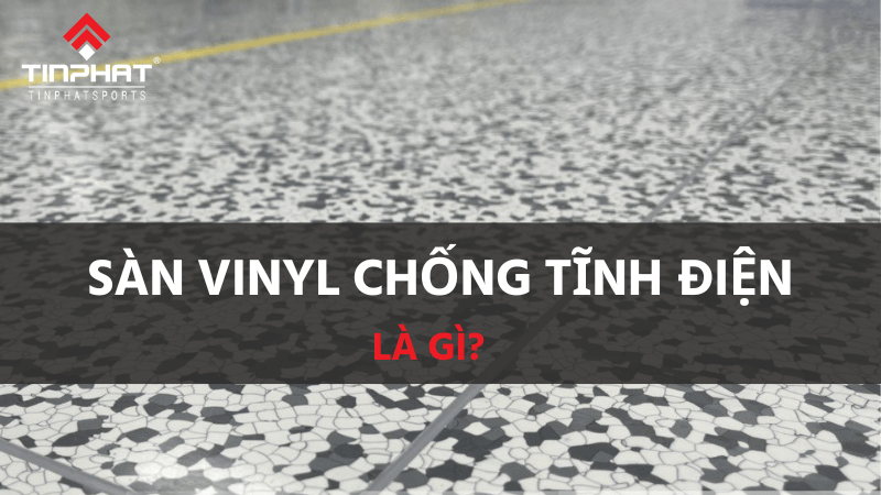 Sàn Vinyl chống tĩnh điện là gì? Ưu nhược điểm và quy trình thi công tiêu chuẩn