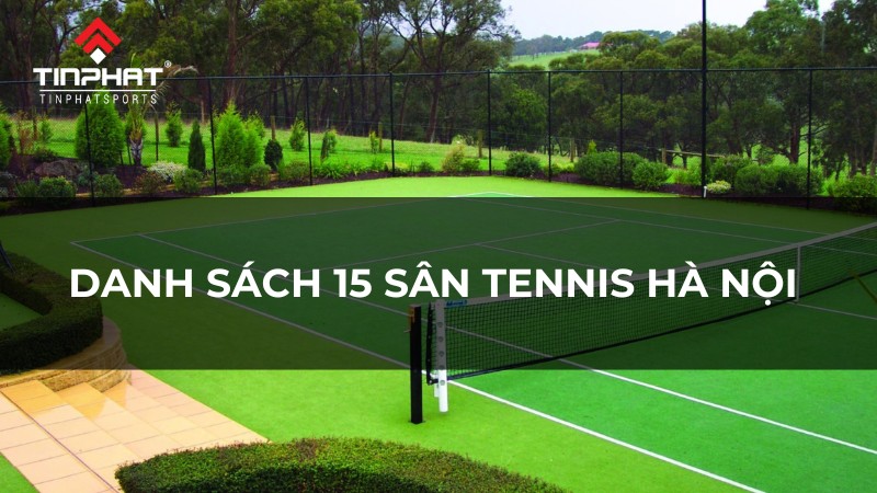 Danh sách 15 sân tennis Hà Nội kèm địa chỉ và giá thuê sân chi tiết