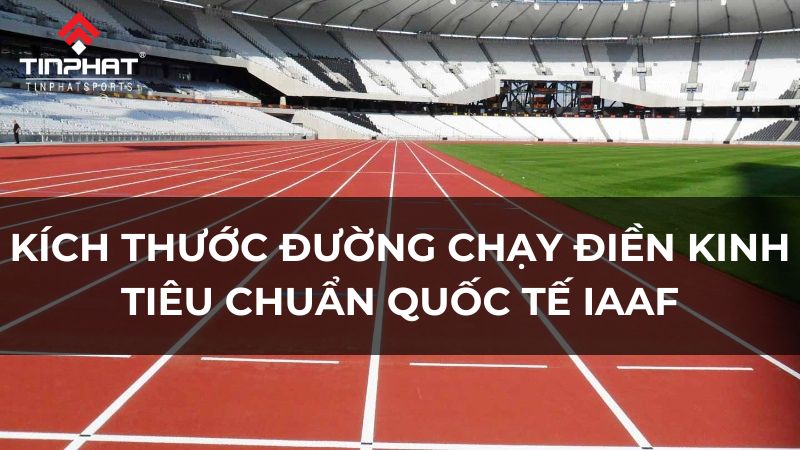 Kích thước đường chạy điền kinh tiêu chuẩn quốc tế IAAF