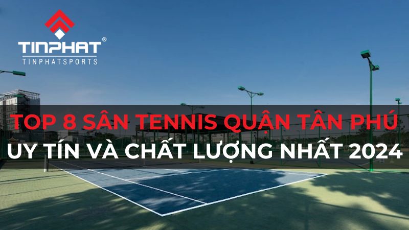 Top 8 sân tennis quận Tân Phú hiện đại, đầy đủ tiện ích, giá thuê rẻ