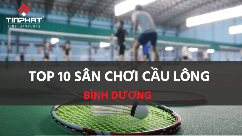 Top 10 sân chơi cầu lông Bình Dương