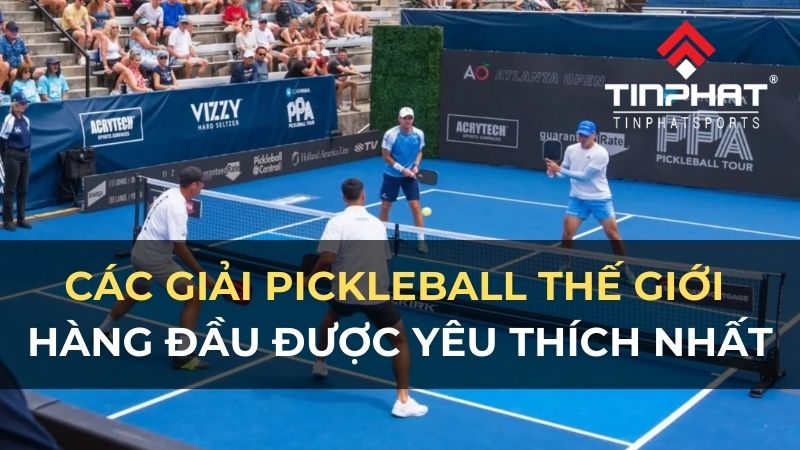 Các giải Pickleball thế giới hàng đầu được yêu thích nhất