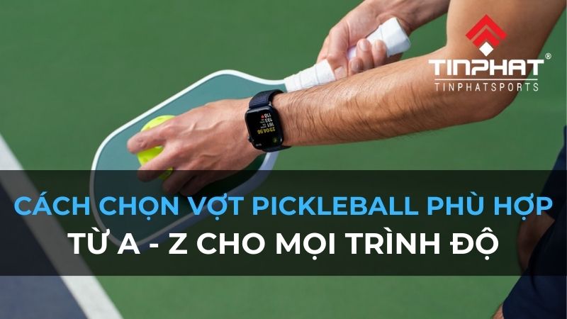 Cách chọn vợt Pickleball phù hợp: Từ A - Z cho mọi trình độ