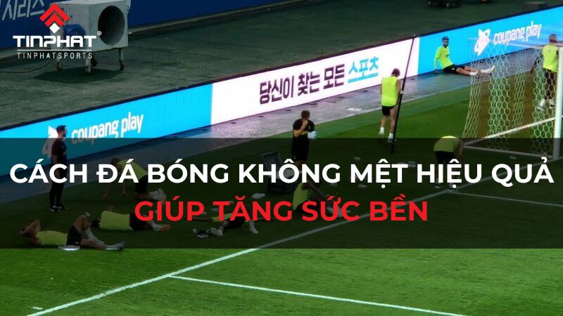 Cách đá bóng không mệt hiệu quả, giúp tăng sức bền