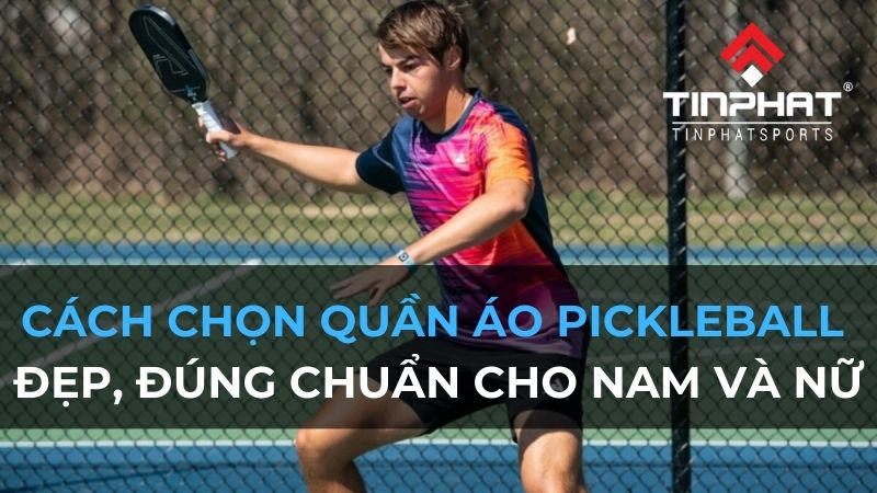 Cách lựa chọn quần áo Pickleball đẹp, đúng chuẩn cho nam và nữ