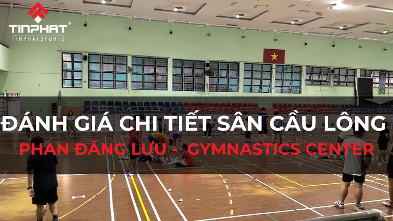 Đánh giá chi tiết sân cầu lông Phan Đăng Lưu - Gymnastics CENTER (Bình Thạnh)