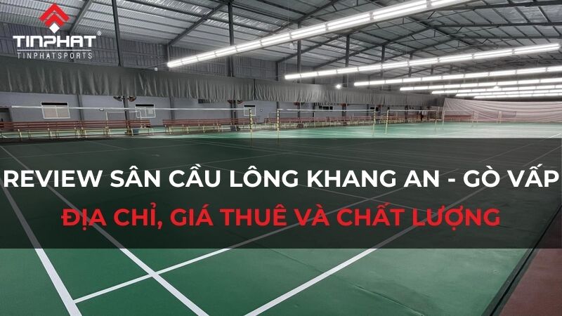 Review sân cầu lông Khang An - Gò Vấp