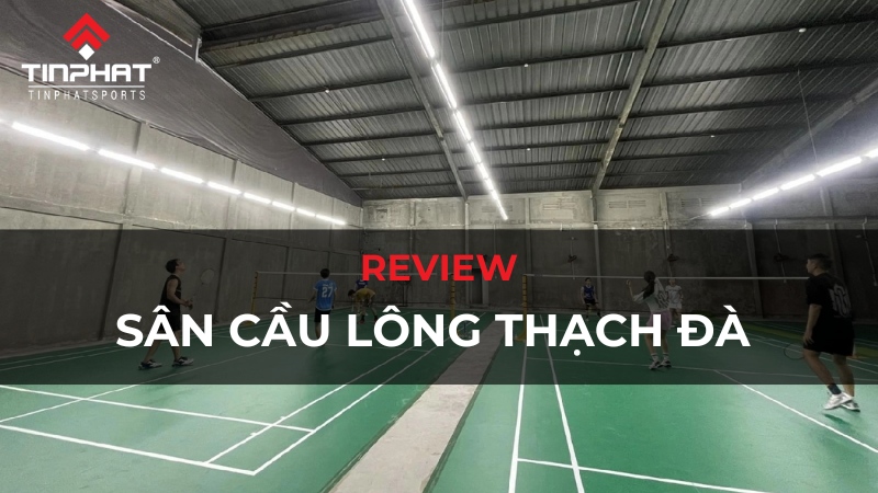 Review sân cầu lông Thạch Đà