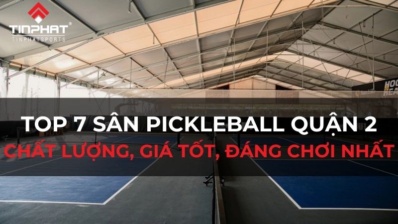 Top 7 sân Pickleball quận 2 chất lượng, giá tốt, đáng chơi nhất