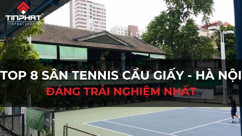 Top 8 sân tennis Cầu Giấy - Hà Nội đáng thuê nhất