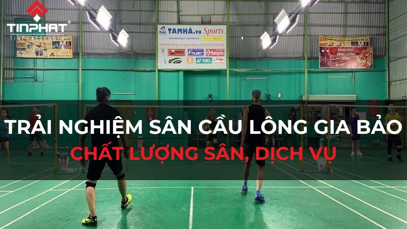 Trải nghiệm sân cầu lông Gia Bảo Gò Vấp - chất lượng sân, dịch vụ