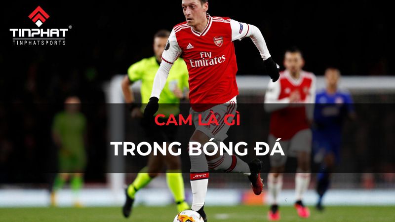 Cam là gì trong bóng đá? Vai trò, kỹ năng cần có để trở thành CAM