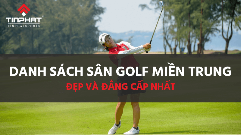 Danh sách sân golf miền Trung đẹp và đẳng cấp nhất