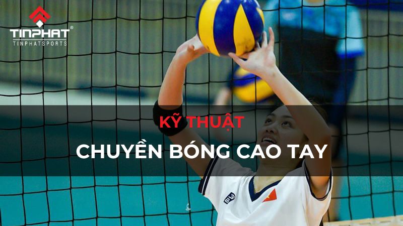 Kỹ thuật chuyền bóng cao tay đúng chuẩn cho người mới bắt đầu