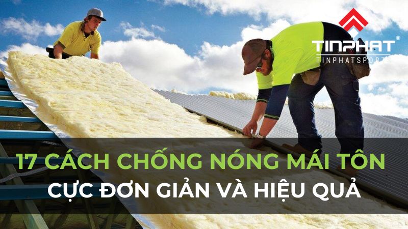 17 cách chống nóng mái tôn cực hiệu quả và đơn giản