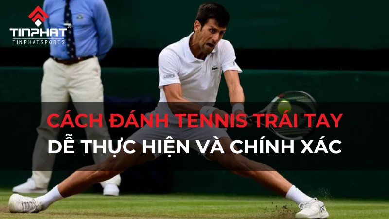 Cách đánh tennis trái tay dễ thực hiện và chính xác