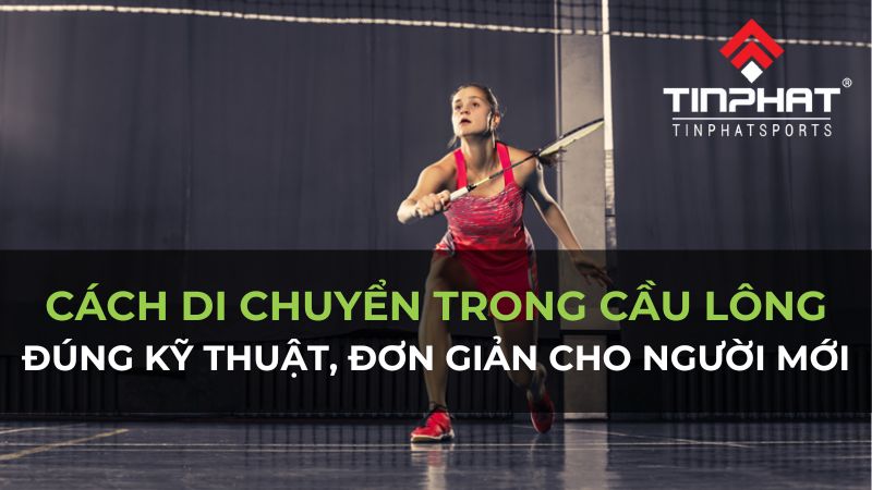 Cách di chuyển trong cầu lông đúng kỹ thuật, đơn giản cho người mới