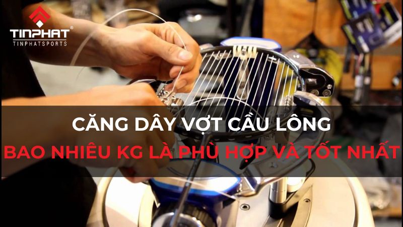 căng dây vợt cầu lông bao nhiêu kg