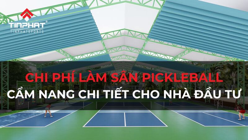 Chi Phí Làm Sân Pickleball: Cẩm Nang Chi Tiết Cho Nhà Đầu Tư