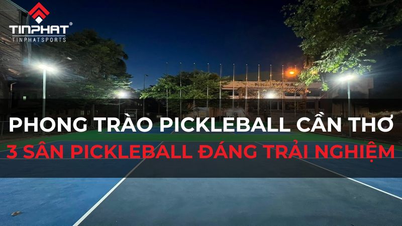 Phong trao Pickleball tai Can Tho va 3 san Pickleball dang trai nghiem