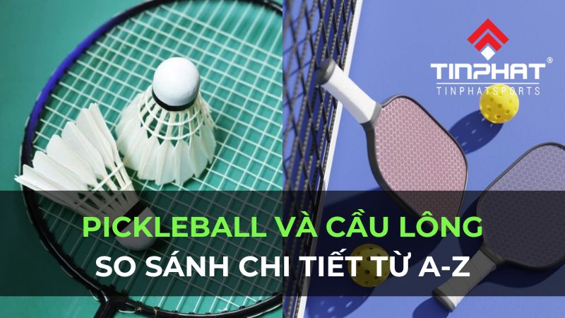 Pickleball vs Cầu Lông: So sánh chi tiết từ A-Z