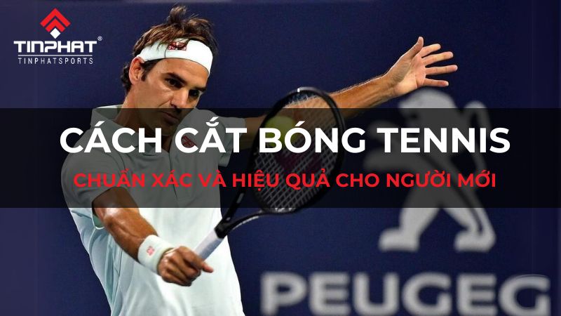 Cách cắt bóng tennis chuẩn xác và hiệu quả