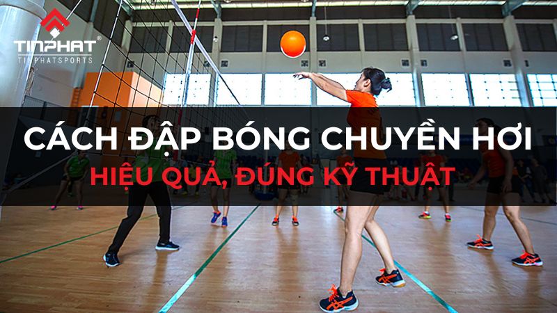 Cách đập bóng chuyền hơi hiệu quả, đúng kỹ thuật