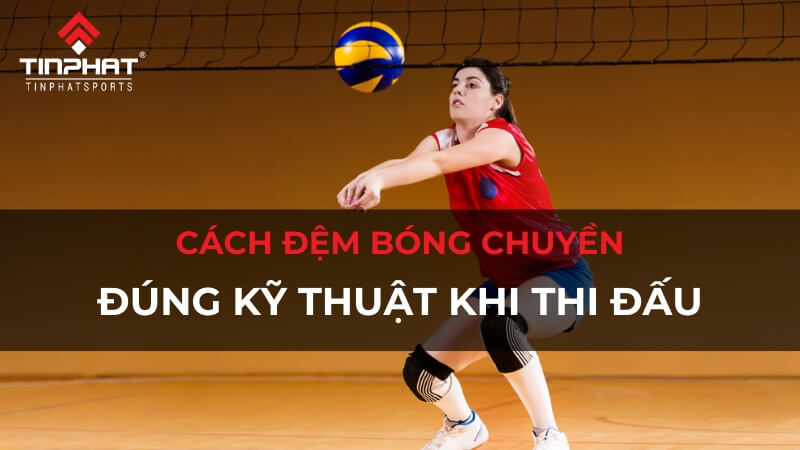 Cách đệm bóng chuyền cơ bản và đúng kỹ thuật khi thi đấu