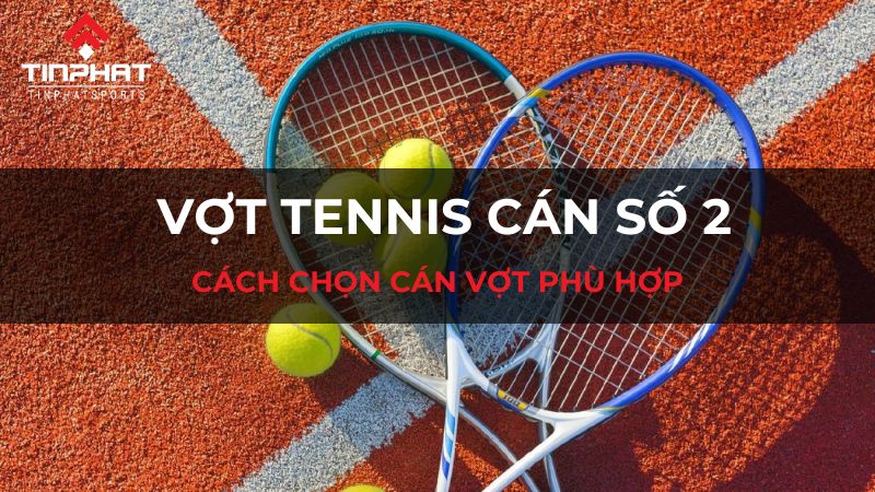 Vợt tennis cán số 2 là sao?