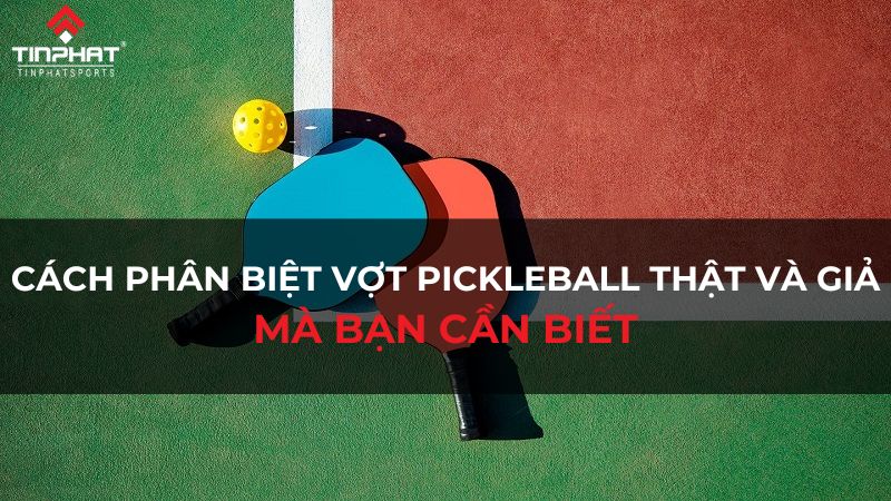 4 cách phân biệt vợt pickleball thật và giả mà bạn cần biết