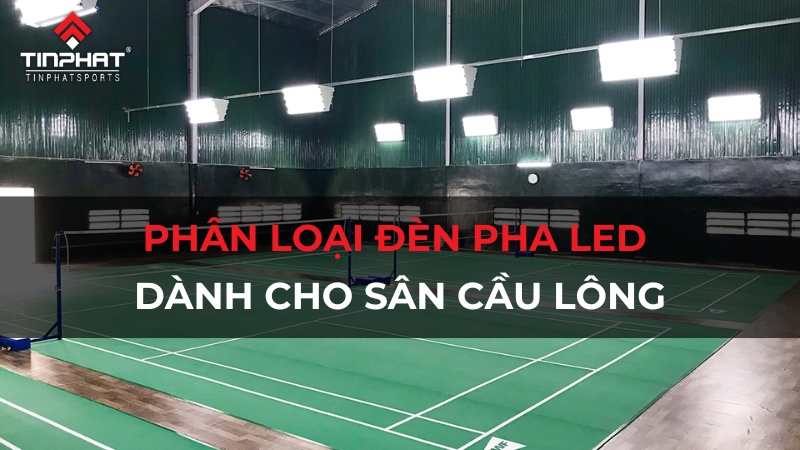 Phân loại đèn pha LED cho sân cầu lông