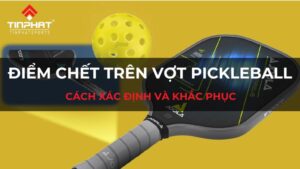 Cách xác định điểm chết trên vợt pickleball