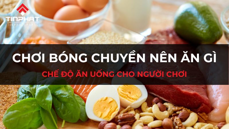 Chơi bóng chuyền nên ăn gì?