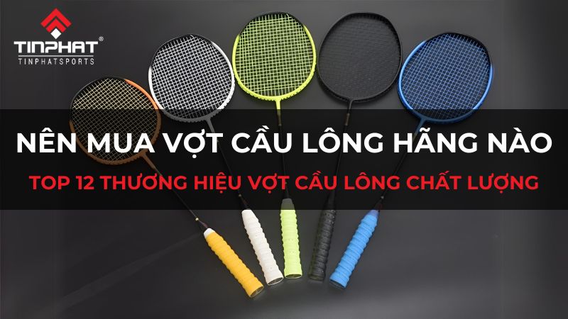 Nên mua vợt cầu lông hãng nào?