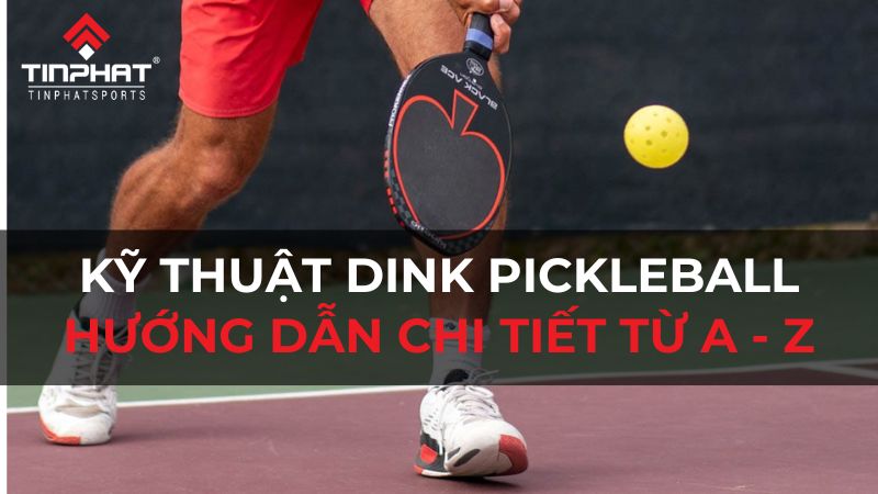 Kỹ thuật Dink Pickleball Hướng dẫn chi tiết từ A-Z