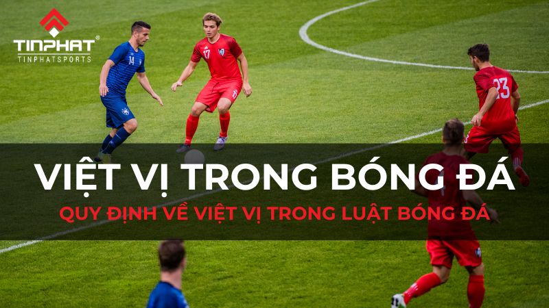 Việt vị trong bóng đá là gì?