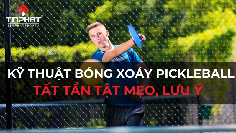 Kỹ thuật bóng xoáy trong pickleball