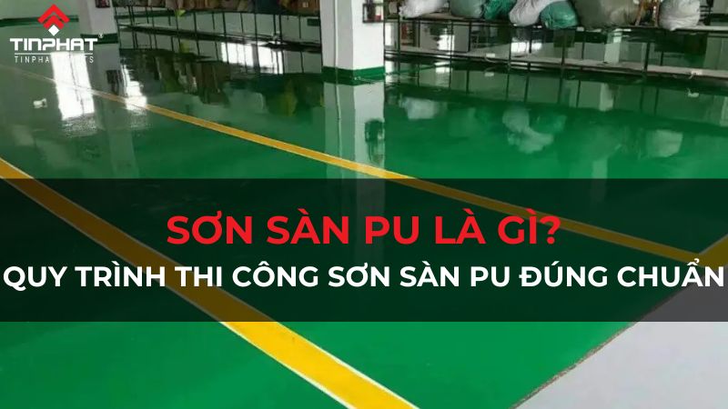 Sơn sàn PU là gì. Quy trình thi công sơn sàn PU đúng chuẩn